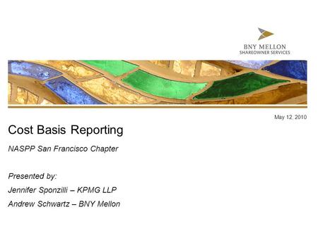 Cost Basis Reporting NASPP San Francisco Chapter Presented by: Jennifer Sponzilli – KPMG LLP Andrew Schwartz – BNY Mellon May 12, 2010.