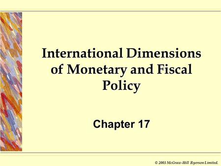 © 2003 McGraw-Hill Ryerson Limited. International Dimensions of Monetary and Fiscal Policy Chapter 17.