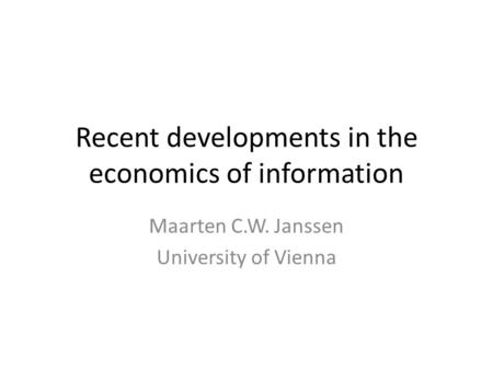 Recent developments in the economics of information Maarten C.W. Janssen University of Vienna.