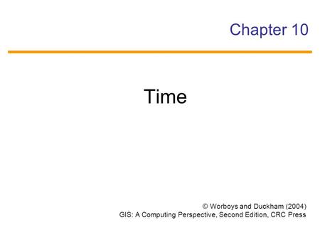 Time Chapter 10 © Worboys and Duckham (2004)