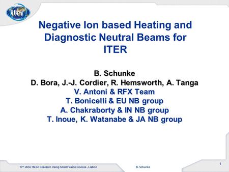 17 th IAEA TM on Research Using Small Fusion Devices, Lisbon B. Schunke 1 B. Schunke D. Bora, J.-J. Cordier, R. Hemsworth, A. Tanga V. Antoni & RFX Team.