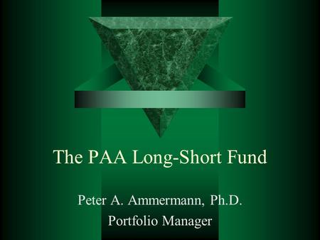 The PAA Long-Short Fund Peter A. Ammermann, Ph.D. Portfolio Manager.