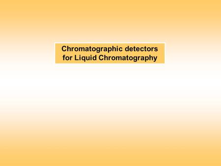 Chromatographic detectors for Liquid Chromatography.