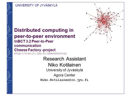 UNIVERSITY OF JYVÄSKYLÄ Distributed computing in peer-to-peer environment InBCT 3.2 Peer-to-Peer communication Cheese Factory -project