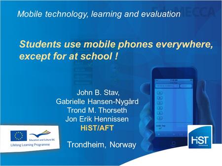 Trondheim, Norway John B. Stav, Gabrielle Hansen-Nygård Trond M. Thorseth Jon Erik Hennissen HiST/AFT Students use mobile phones everywhere, except for.