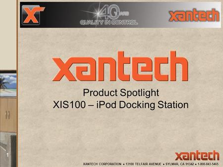 XANTECH CORPORATION ● 13100 TELFAIR AVENUE ● SYLMAR, CA 91342 ● 1-800-843-5465 1 Product Spotlight XIS100 – iPod Docking Station.