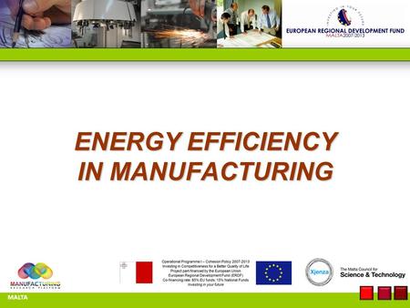 ENERGY EFFICIENCY IN MANUFACTURING MALTA. Department of Industrial Electrical Power Conversion Faculty of Engineering – University of Malta Energy Efficient.