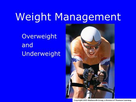 Weight Management Overweight and Underweight Copyright 2005 Wadsworth Group, a division of Thomson Learning.