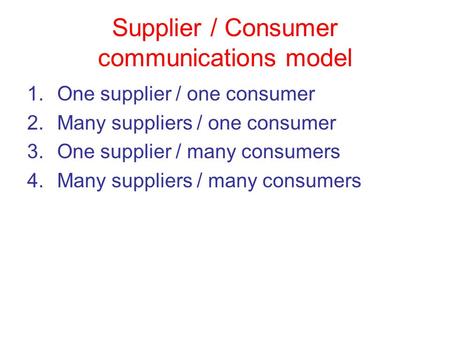 Supplier / Consumer communications model 1.One supplier / one consumer 2.Many suppliers / one consumer 3.One supplier / many consumers 4.Many suppliers.