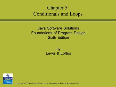 Copyright © 2009 Pearson Education, Inc. Publishing as Pearson Addison-Wesley Java Software Solutions Foundations of Program Design Sixth Edition by Lewis.