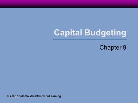 Capital Budgeting Chapter 9 © 2003 South-Western/Thomson Learning.