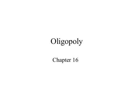 Oligopoly Chapter 16. Adam Smith said in 1776 …. “It is not from the benevolence of the butcher, the brewer, or the baker that we expect our dinner, but.