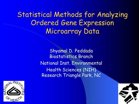 Statistical Methods for Analyzing Ordered Gene Expression Microarray Data Shyamal D. Peddada Biostatistics Branch National Inst. Environmental Health Sciences.