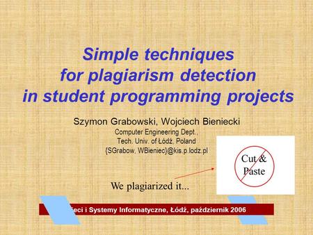 Simple techniques for plagiarism detection in student programming projects Szymon Grabowski, Wojciech Bieniecki Computer Engineering Dept., Tech. Univ.