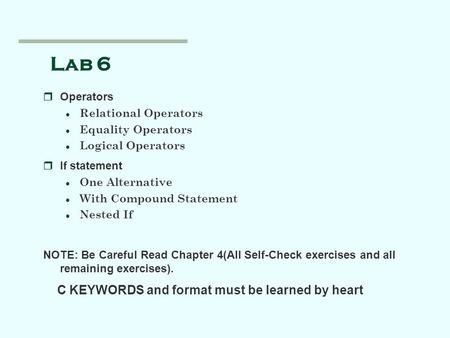 Lab 6 rOperators l Relational Operators l Equality Operators l Logical Operators rIf statement l One Alternative l With Compound Statement l Nested If.