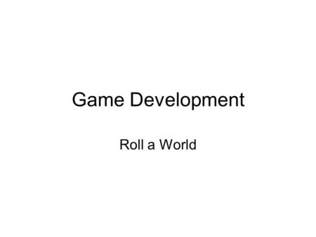 Game Development Roll a World. Programming Our Architecture Where to start? Use the architecture already made? CBaseGravity (singleton) Thinks every.