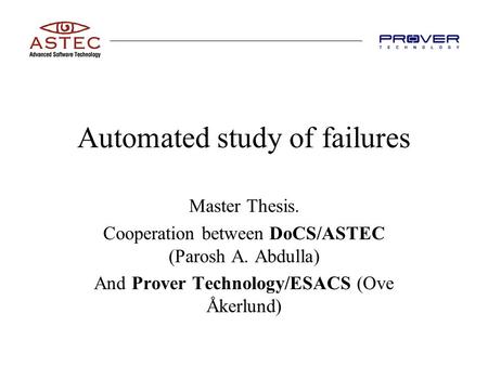 Automated study of failures Master Thesis. Cooperation between DoCS/ASTEC (Parosh A. Abdulla) And Prover Technology/ESACS (Ove Åkerlund)