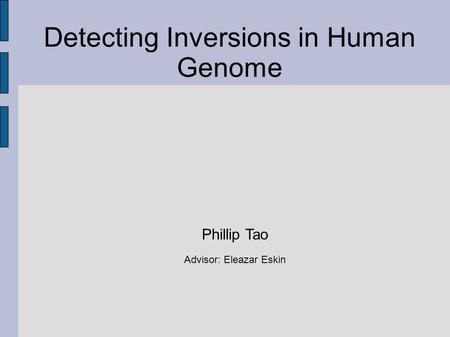 Detecting Inversions in Human Genome Phillip Tao Advisor: Eleazar Eskin.