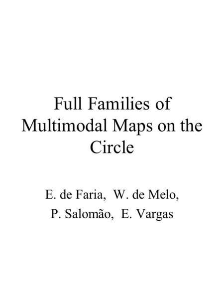 Full Families of Multimodal Maps on the Circle E. de Faria, W. de Melo, P. Salomão, E. Vargas.