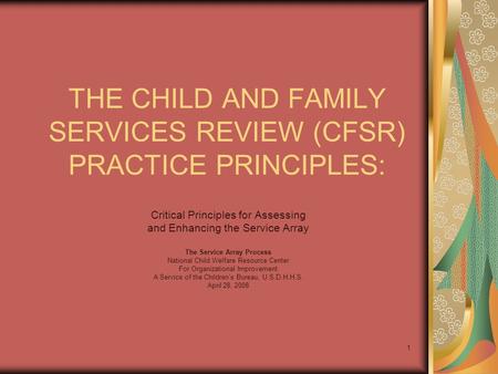 1 THE CHILD AND FAMILY SERVICES REVIEW (CFSR) PRACTICE PRINCIPLES: Critical Principles for Assessing and Enhancing the Service Array The Service Array.