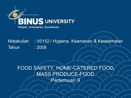 FOOD SAFETY, HOME-CATERED FOOD, MASS PRODUCE-FOOD Pertemuan 9 Matakuliah: V0152 / Hygiene, Keamanan & Keselamatan Tahun : 2008.