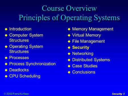 Security 1 © 2000 Franz Kurfess Course Overview Principles of Operating Systems  Introduction  Computer System Structures  Operating System Structures.