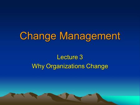 Lecture 3 Why Organizations Change