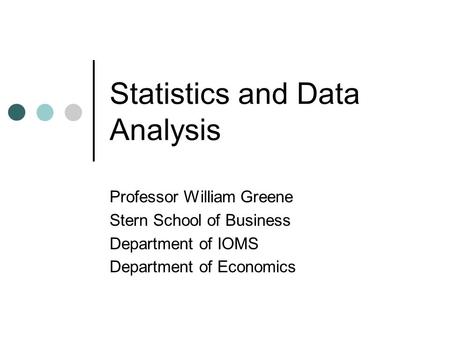 Statistics and Data Analysis Professor William Greene Stern School of Business Department of IOMS Department of Economics.