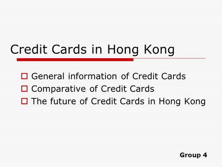 Credit Cards in Hong Kong  General information of Credit Cards  Comparative of Credit Cards  The future of Credit Cards in Hong Kong Group 4.