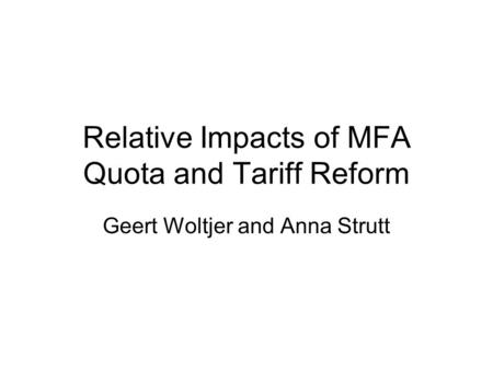 Relative Impacts of MFA Quota and Tariff Reform Geert Woltjer and Anna Strutt.