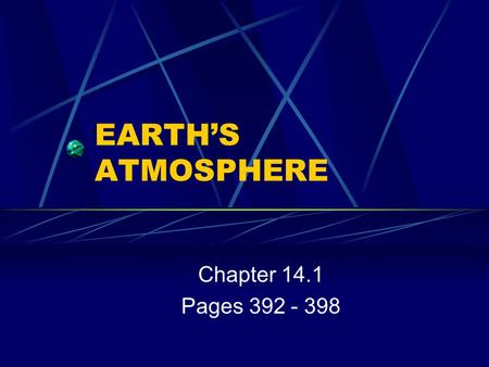 EARTH’S ATMOSPHERE Chapter 14.1 Pages 392 - 398.