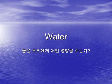 Water 물은 우리에게 어떤 영향을 주는가 ?. 목차 목차 1) PART 1 물 2) PART 2 에너지의 원천 3) 푸른색 금.