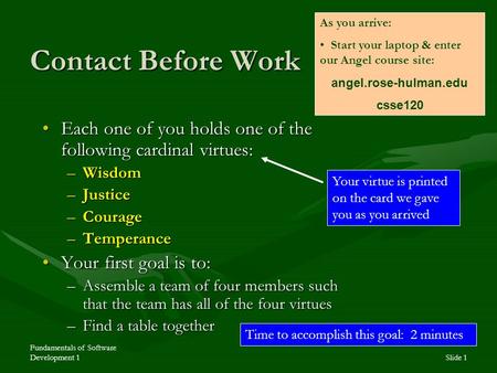 Fundamentals of Software Development 1Slide 1 Contact Before Work Each one of you holds one of the following cardinal virtues:Each one of you holds one.