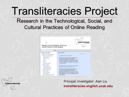 Transliteracies Project R esearch in the Technological, Social, and Cultural Practices of Online Reading A University of California Multi-campus Research.