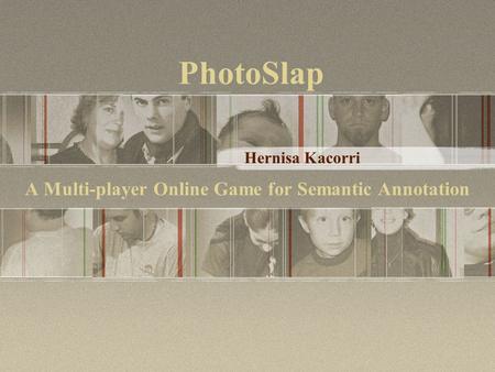 A Multi-player Online Game for Semantic Annotation Hernisa Kacorri PhotoSlap.