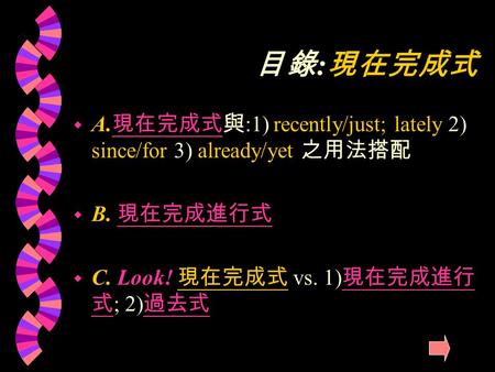 目錄 : 現在完成式 w A. 現在完成式與 :1) recently/just; lately 2) since/for 3) already/yet 之用法搭配 現在完成式 w B. 現在完成進行式 現在完成進行式 w C. Look! 現在完成式 vs. 1) 現在完成進行 式 ; 2) 過去式.