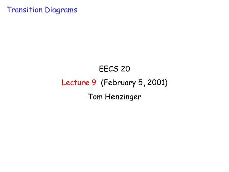 EECS 20 Lecture 9 (February 5, 2001) Tom Henzinger Transition Diagrams.