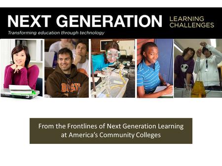 From the Frontlines of Next Generation Learning at America’s Community Colleges August 4, 2011.