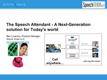 The Speech Attendant - A Next-Generation solution for Today's world Ben Lixandru, Product Manager Active Voice LLC www.activevoice.com www.activevoice.com.