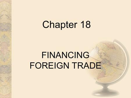 Chapter 18 FINANCING FOREIGN TRADE. Types of Risk Preshipment - Shipment - Postshipment.