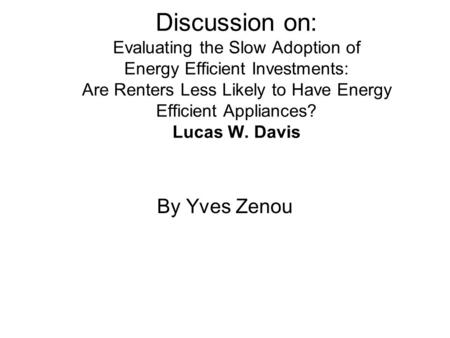 Discussion on: Evaluating the Slow Adoption of Energy Efficient Investments: Are Renters Less Likely to Have Energy Efficient Appliances? Lucas W. Davis.