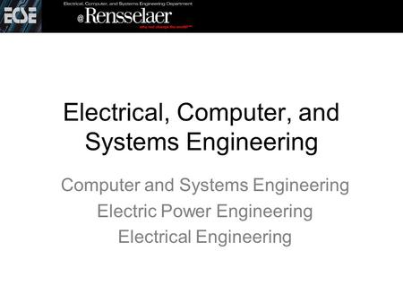 Electrical, Computer, and Systems Engineering Computer and Systems Engineering Electric Power Engineering Electrical Engineering.