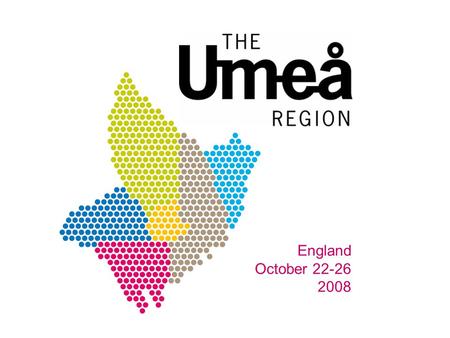 England October 22-26 2008. Joint action since 1993 Six Municipalities in the North of Sweden Bjurholm Nordmaling Robertsfors Umeå Vindeln Vännäs.
