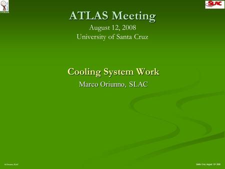 Santa Cruz, August 12 th 2008 UPGRADE M.Oriunno, SLAC ATLAS Meeting ATLAS Meeting August 12, 2008 University of Santa Cruz Cooling System Work Marco Oriunno,