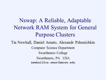 Nswap: A Reliable, Adaptable Network RAM System for General Purpose Clusters Tia Newhall, Daniel Amato, Alexandr Pshenichkin Computer Science Department.