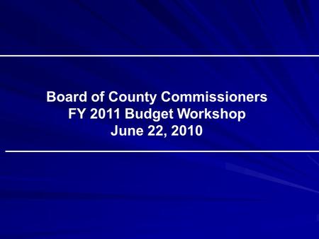 Board of County Commissioners FY 2011 Budget Workshop June 22, 2010.