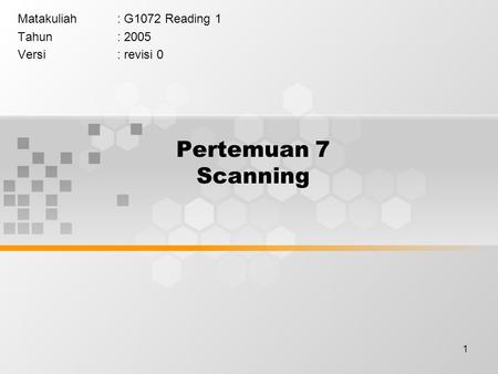 1 Pertemuan 7 Scanning Matakuliah: G1072 Reading 1 Tahun: 2005 Versi: revisi 0.