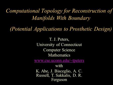 T. J. Peters, University of Connecticut Computer Science Mathematics www.cse.uconn.edu/~tpeters with K. Abe, J. Bisceglio, A. C. Russell, T. Sakkalis,