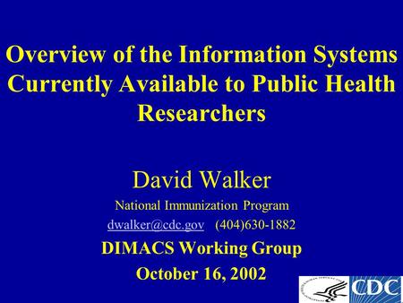 Overview of the Information Systems Currently Available to Public Health Researchers David Walker National Immunization Program