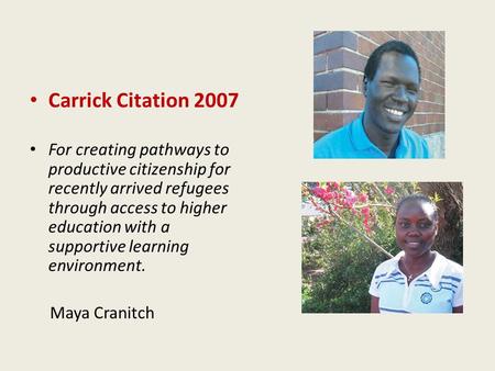 Carrick Citation 2007 For creating pathways to productive citizenship for recently arrived refugees through access to higher education with a supportive.